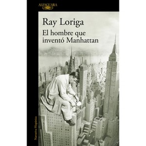 El Hombre Que Inventó Manhattan / The Man Who Invented Manhattan - by  Ray Loriga (Paperback) - 1 of 1