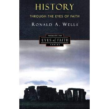 History Through the Eyes of Faith - by  Ronald A Wells (Paperback)