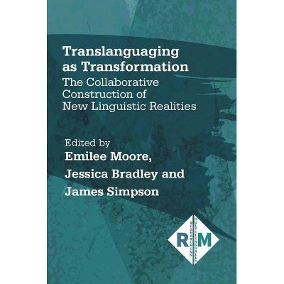 Translanguaging as Transformation - (Researching Multilingually) by  Emilee Moore & Jessica Bradley & James Simpson (Paperback)