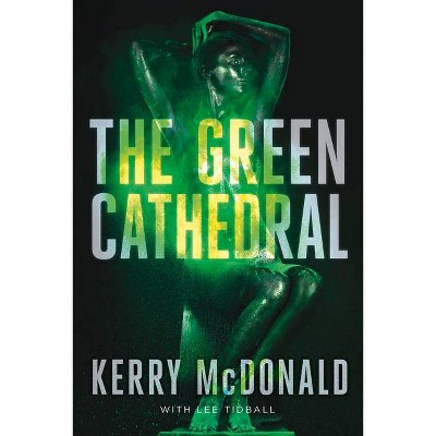 The Green Cathedral - by  Kerry McDonald & Lee Tidball (Paperback)