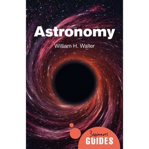 Astronomy - (Beginner's Guides) by  William H Waller (Paperback) - 1 of 1