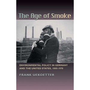 The Age of Smoke - (History of the Urban Environment) by  Frank Uekötter (Paperback) - 1 of 1
