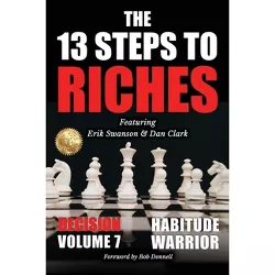 The 13 Steps to Riches - Habitude Warrior Volume 7 - by  Erik Swanson & Dan Clark & Jon Kovach (Paperback)