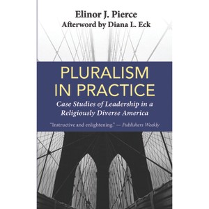 Pluralism in Practice: Case Studies of Leadership in a Religiously Diverse America - by  Elinor J Pierce (Paperback) - 1 of 1