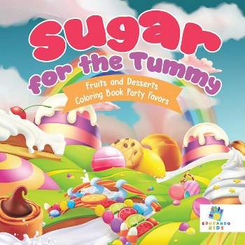 Sugar for the Tummy Fruits and Desserts Coloring Book Party Favors - by  Educando Kids (Paperback)