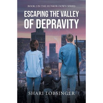 Escaping the Valley of Depraviy - by  Shari Lobsinger (Paperback)