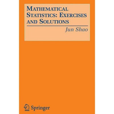 Mathematical Statistics: Exercises and Solutions - by  Jun Shao (Paperback)