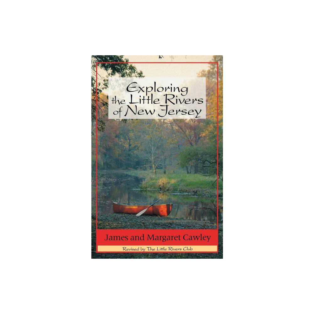 Exploring the Little Rivers of New Jersey - 4th Edition by James Cawley (Paperback)