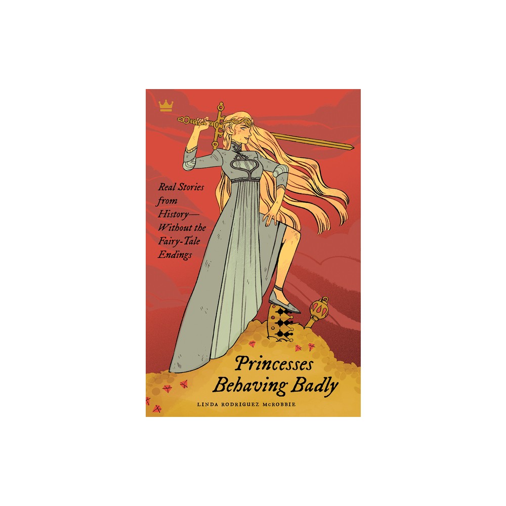 Princesses Behaving Badly - by Linda Rodriguez McRobbie (Paperback)