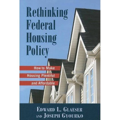 Rethinking Federal Housing Policy - by  Edward L Gleaser & Joseph Gyourko (Paperback)