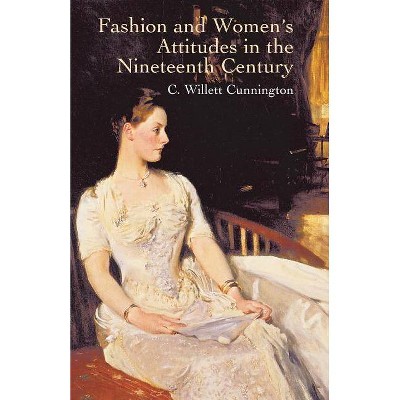  Fashion and Women's Attitudes in the Nineteenth Century - by  C Willett Cunnington (Paperback) 