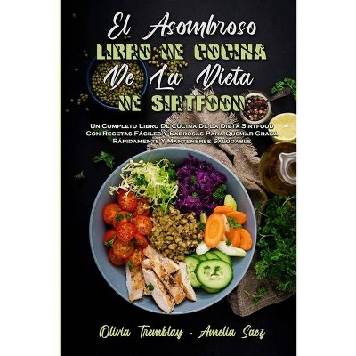 El Asombroso Libro De Cocina De La Dieta De Sirtfood - by  Olivia Tremblay & Amelia Saez (Paperback)