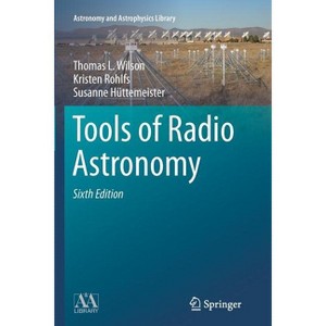 Tools of Radio Astronomy - (Astronomy and Astrophysics Library) 6th Edition by  Thomas L Wilson & Kristen Rohlfs & Susanne Hüttemeister (Paperback) - 1 of 1