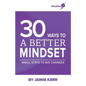 30 Ways To A Better Mindset - by  Jamie Kerr (Paperback) - 1 of 1