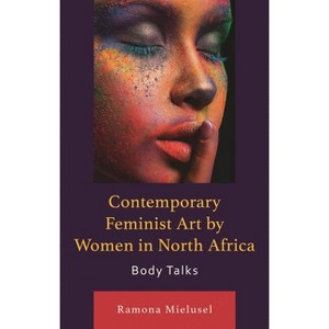Contemporary Feminist Art by Women in North Africa - (After the Empire: The Francophone World and Postcolonial Fra) by  Ramona Mielusel (Hardcover) - 1 of 1