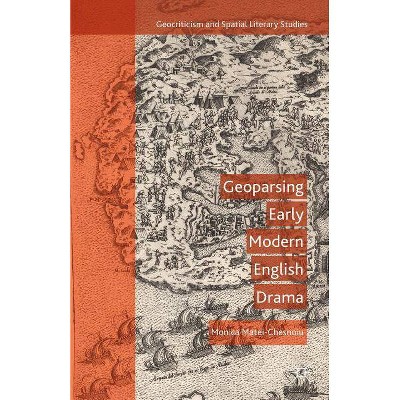 Geoparsing Early Modern English Drama - (Geocriticism and Spatial Literary Studies) by  M Matei-Chesnoiu (Hardcover)