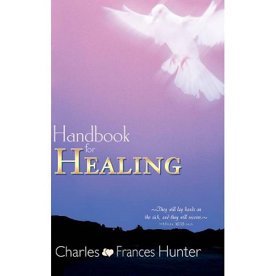 Handbook for Healing - by  Charles Hunter & Frances Hunter (Paperback)