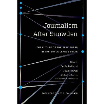 Journalism After Snowden - (Columbia Journalism Review Books) by  Emily Bell & Taylor Owen (Hardcover)