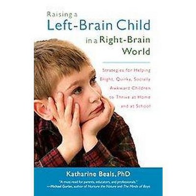 Raising a Left-Brain Child in a Right-Brain World - by  Katharine Beals (Paperback)