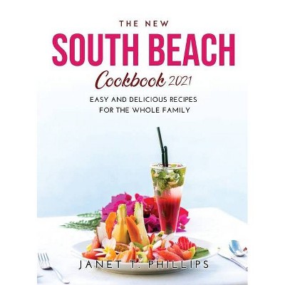 The New South Beach Cookbook 2021 - by  Janet T Phillips (Hardcover)