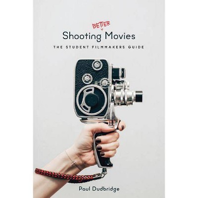 Shooting Better Movies - by  Paul Dudbridge (Paperback)