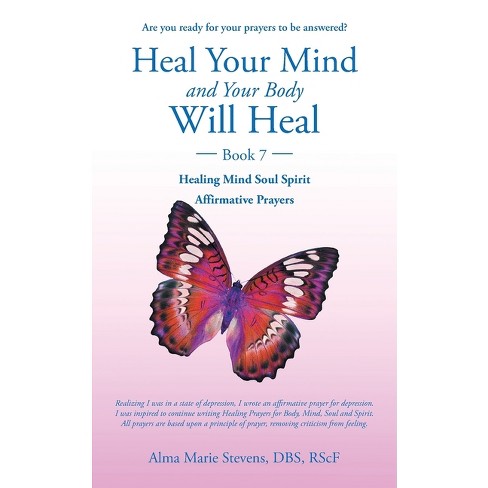 Heal Your Mind and Your Body Will Heal Too. - by  Alma Marie Stevens Dbs Rscf (Paperback) - image 1 of 1