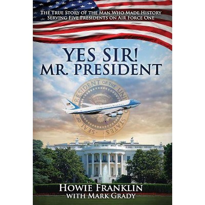 Yes, Sir! Mr. President - by  Howie Franklin (Hardcover)