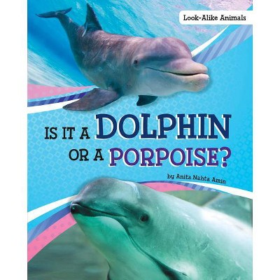 Is It a Dolphin or a Porpoise? - (Look-Alike Animals) by  Anita Nahta Amin (Hardcover)