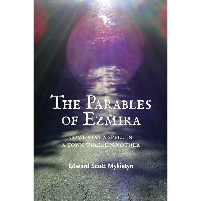 The Parables of Ezmira - by  Edward Scott Mykietyn (Paperback)