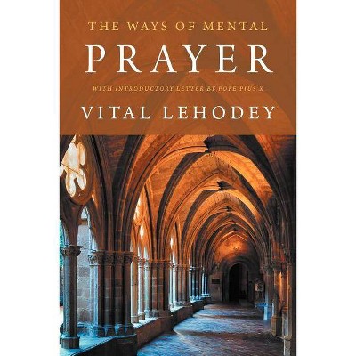 The Ways of Mental Prayer with Introductory Letter by Pope Pius X - by  Vital Lehodey (Paperback)