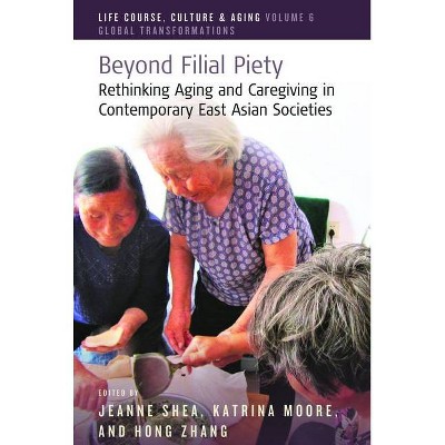 Beyond Filial Piety - (Life Course, Culture and Aging: Global Transformations) by  Jeanne Shea & Katrina Moore & Hong Zhang (Hardcover)