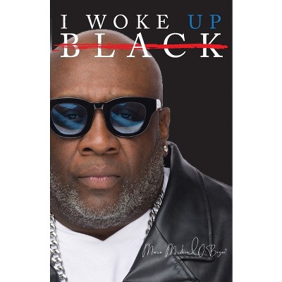 I Woke Up Black What My Eyes Have Seen, My Ears Have Heard, and My Heart Has Felt - by  Marvin Michael O'Bryant (Paperback)