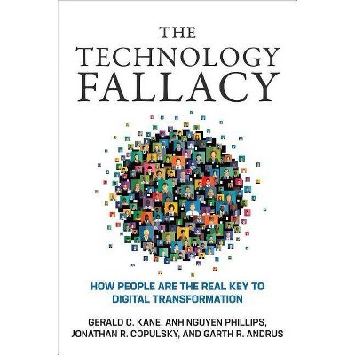 The Technology Fallacy - (Management on the Cutting Edge) by  Gerald C Kane & Anh Nguyen Phillips & Jonathan R Copulsky & Garth R Andrus (Hardcover)