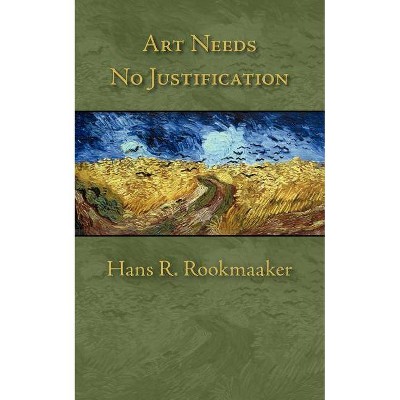 Art Needs No Justification - by  Hans R Rookmaaker (Paperback)