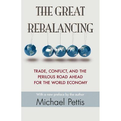 The Great Rebalancing - by  Michael Pettis (Paperback)