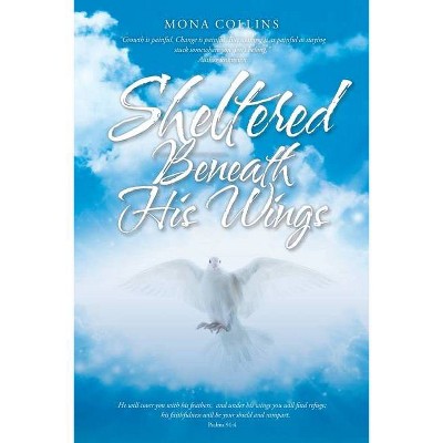 Sheltered Beneath His Wings - by  Mona Collins (Paperback)