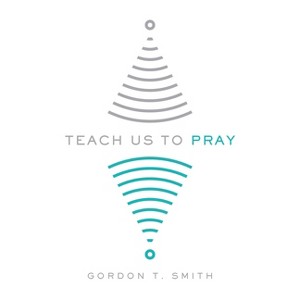 Teach Us to Pray - by  Gordon T Smith (Paperback) - 1 of 1