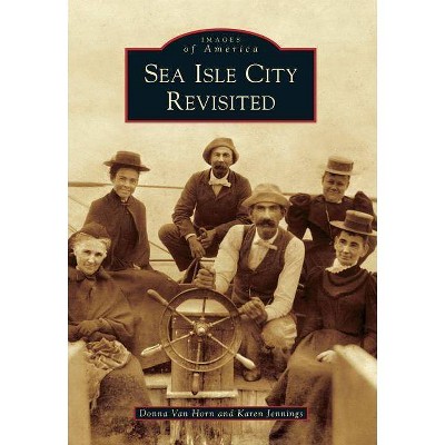 Sea Isle City Revisited - (Images of America (Arcadia Publishing)) by  Donna Van Horn & Karen Jennings (Paperback)