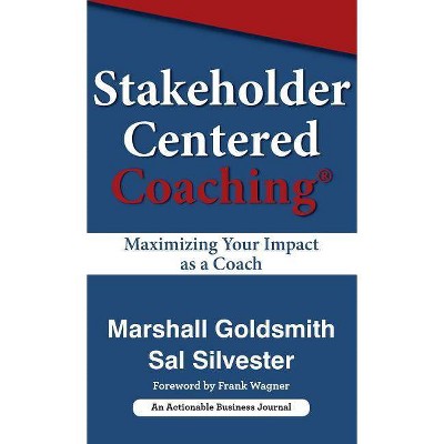 Stakeholder Centered Coaching - by  Marshall Goldsmith & Sal Silvester (Hardcover)