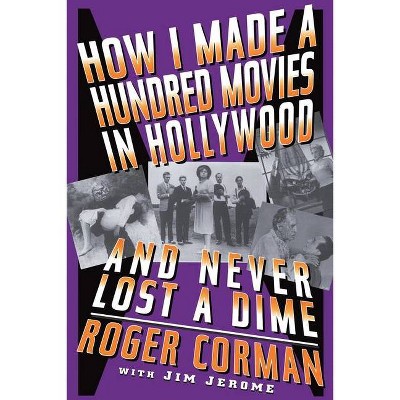How I Made a Hundred Movies in Hollywood and Never Lost a Dime - by  Roger Corman (Paperback)