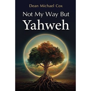 Not My Way But Yahweh - by  Dean Michael Cox (Paperback) - 1 of 1