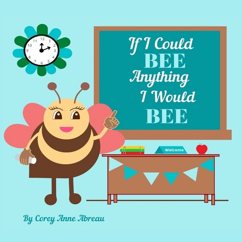 If I Could BEE Anything I Would BEE - by  Corey Anne Abreau (Paperback) - image 1 of 1