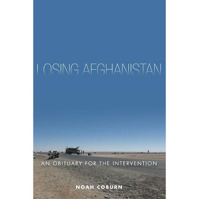 Losing Afghanistan - by  Noah Coburn (Paperback)