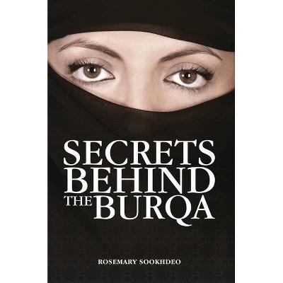 Secrets Behind the Burqa - 2nd Edition by  Rosemary Sookhdeo (Paperback)