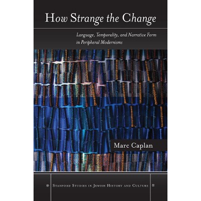 How Strange the Change - (Stanford Studies in Jewish History and Culture) by  Marc Caplan (Hardcover)