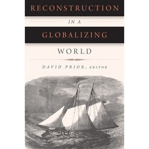 Reconstruction in a Globalizing World - (Reconstructing America) by  David Prior (Paperback) - 1 of 1