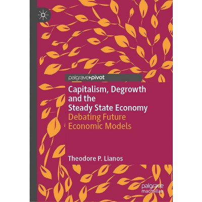 Capitalism, Degrowth and the Steady State Economy - (Palgrave Insights Into Apocalypse Economics) by  Theodore P Lianos (Hardcover)