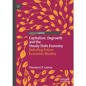 Capitalism, Degrowth and the Steady State Economy - (Palgrave Insights Into Apocalypse Economics) by  Theodore P Lianos (Hardcover) - 1 of 1