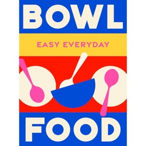 Bowl Food - (Easy Everyday) by  Murdoch Books Test Kitchen (Hardcover) - 1 of 1
