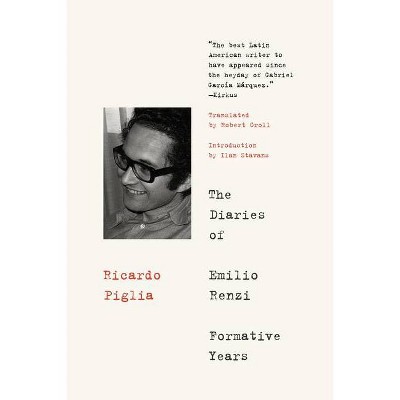 The Diaries of Emilio Renzi: Formative Years - by  Ricardo Piglia (Paperback)